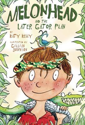 Book cover of Melonhead And The Later Gator Plan by Katy Kelly, Gillian Johnson (Illustrations)