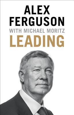 Book cover of Leading: Learning From Life And My Years At Manchester United by Alex Ferguson, Michael Moritz (With)