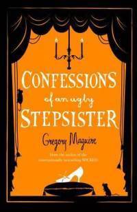 Book cover of Confessions Of An Ugly Stepsister by Gregory Maguire