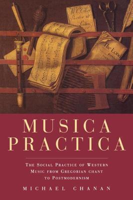 Book cover of Musica Practica: The Social Practice Of Western Music From Gregorian Chant To Postmodernism by Michael Chanan