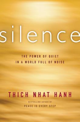 Book cover of Silence: A Guide To Harnessing Your Most Powerful Inner Resource Through Mindfulness Techniques, Zen Philosophy, And The Art Of Embracing Quiet by Thich Nhat Hanh