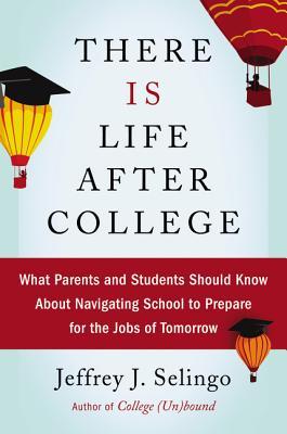 Book cover of There Is Life After College: What Parents And Students Should Know About Navigating School To Prepare For The Jobs Of Tomorrow by Jeffrey J. Selingo