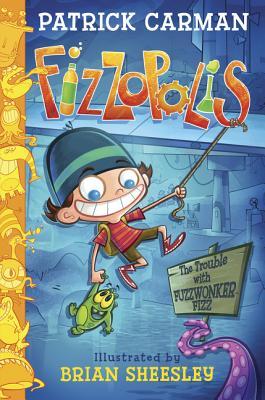 Book cover of Fizzopolis: The Trouble With Fuzzwonker Fizz by Patrick Carman, Brian Sheesley (Illus.)
