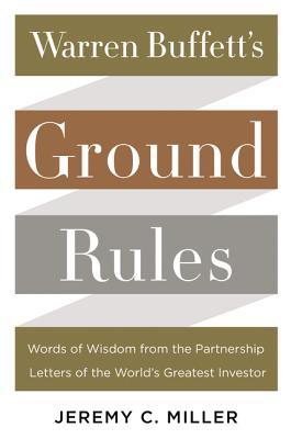 Book cover of Warren Buffett's Ground Rules: Words of Wisdom From the Partnership Letters Of The World's Greatest Investor by Jeremy C. Miller