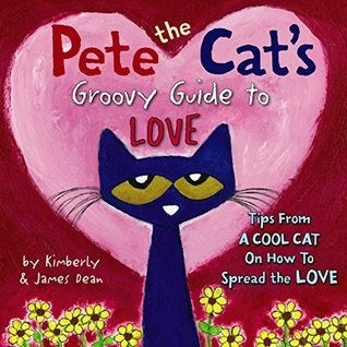 Book cover of Pete The Cat's Groovy Guide To Love by Kimberly  Dean, James  Dean