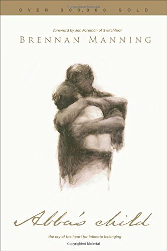 Book cover of Abba's Child: The Cry of the Heart for Intimate Belonging by Brennan Manning, Jon Foreman (Foreword)