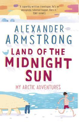 Book cover of Land Of The Midnight Sun: My Arctic Adventures by Alexander Armstrong