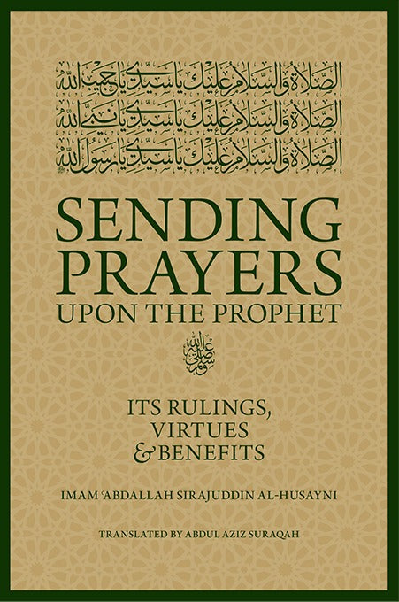 Book cover of Sending Prayers Upon The Prophet ﷺ: Its Rulings, Virtues & Benefits by 'Abdallah Sirajuddin al-Husayni, Abdul Aziz Suraqah (Trans.)