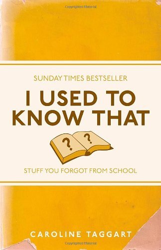 Book cover of I Used To Know That: Stuff You Forgot From School by Caroline Taggart