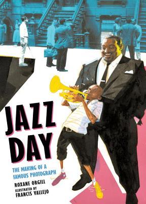 Book cover of Jazz Day: The Making of a Famous Photograph by Roxane Orgill, Francis Vallejo (Illus.)