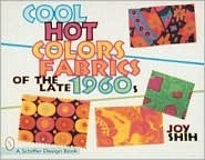 Book cover of Cool Hot Colors: Fabrics of the Late 1960s by Joy Shih