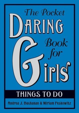Book cover of The Pocket Daring Book For Girls: Things To Do by Andrea J. Buchanan, Miriam Peskowitz