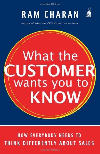 Book cover of What The Customer Wants You To Know: How Everybody Needs To Think Differently by Ram Charan