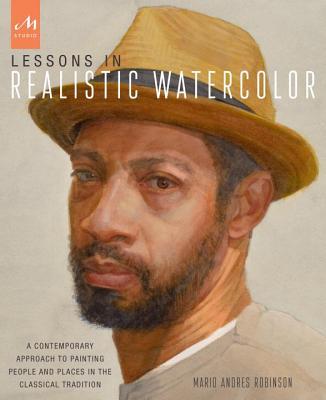 Book cover of Lessons In Realistic Watercolor: A Contemporary Approach To Painting People And Places In The Classical Tradition by Mario Andres Robinson