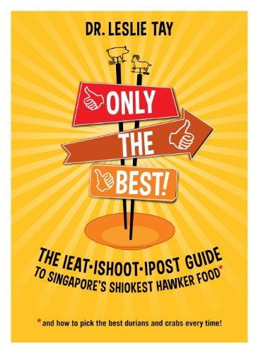 Book cover of Only The Best! The Ieat.Ishoot.Ipost Guide To Singapore's Shiokest Hawker Food by Leslie Tay