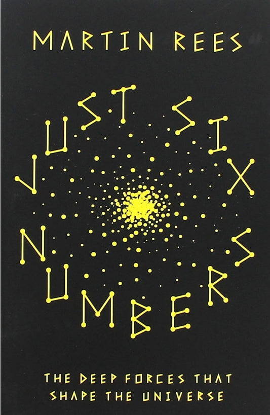 Book cover of Just Six Numbers: The Deep Forces That Shape The Universe by Martin J. Rees