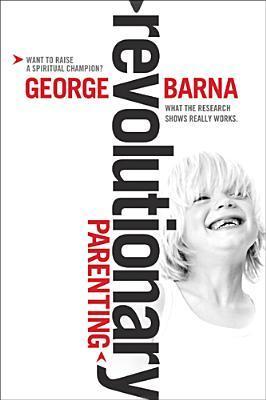 Book cover of Revolutionary Parenting: What The Research Shows Really Works by George Barna