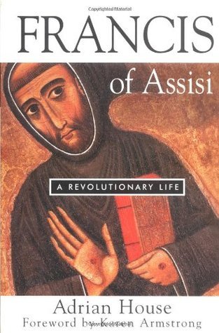 Book cover of Francis Of Assisi: A Revolutionary Life by Adrian House, Karen Armstrong (Foreword)