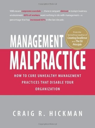 Book cover of Management Malpractice: How To Cure Unhealthy Management Practices That Disable Your Organization by Craig Hickman, Craig R. Hickman