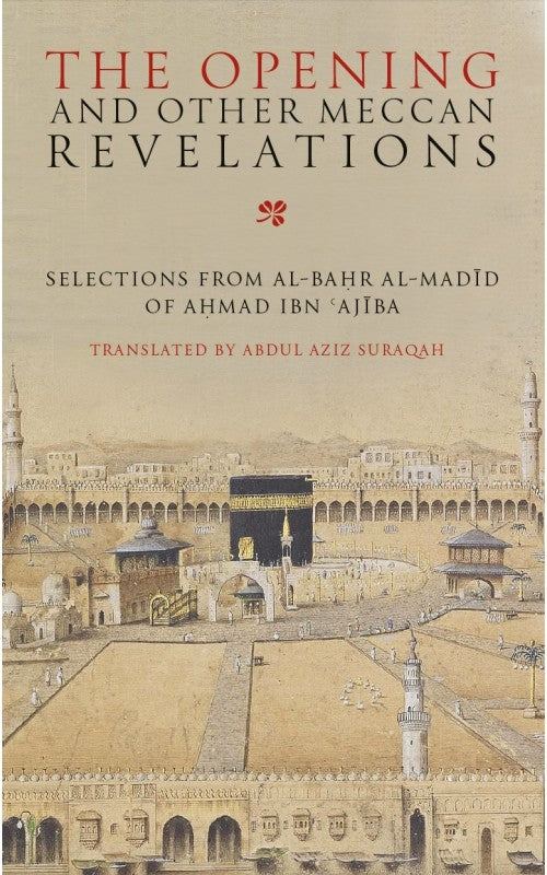 Book cover of The Opening And Other Meccan Revelations: Selections From Al-Bahar Al-Madid by Ahmad ibn Ajiba, Abdul Aziz Suraqah (Trans.)