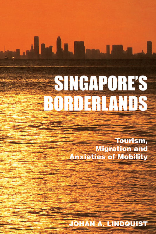 Book cover of Singapores Borderlands: Tourism, Migration And The Anxieties Of Mobility by Johan A. Lindquist