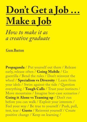 Book cover of Don't Get a Job… Make a Job: How to Make It as a Creative Graduate by Gem Barton