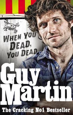 Book cover of Guy Martin: When You Dead, You Dead by Guy Martin