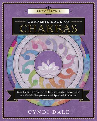 Book cover of Llewellyn's Complete Book Of Chakras: Your Definitive Source Of Energy Center Knowledge For Health, Happiness, And Spiritual Evolution by Cyndi Dale