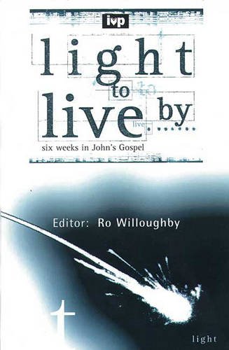 Book cover of Light To Live By: Six Weeks In John's Gospel by Ro Willoughby