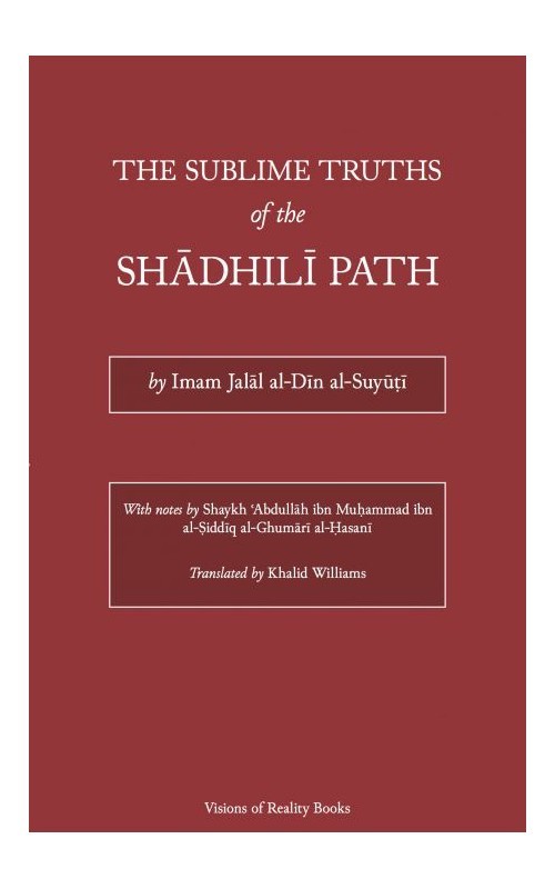 Book cover of The Sublime Truths of the Shadhili Path by جلال الدين السيوطي, Sh. Abdullah al-Ghumari al-Hasani (Notes ), Khalid Williams (Trans.)