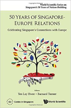 Book cover of 50 Years of Singapore-Europe Relations: Celebrating Singapore's Connections with Europe by Yeo Lay Hwee, Barnard Turner (editor)
