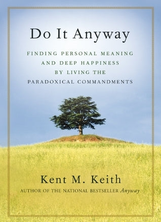 Book cover of Do It Anyway: Finding Personal Meaning and Deep Happiness By Living The Paradoxical Commandments by Kent M. Keith