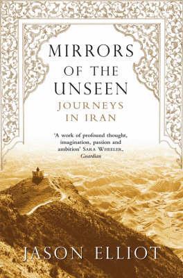 Book cover of Mirrors Of The Unseen: Journeys In Iran by Jason Elliot