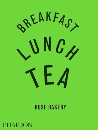 Book cover of Breakfast, Lunch, Tea: The Many Little Meals of Rose Bakery by Jean Charles Carrarini, Rose Carrarini, Toby Glanville (Photographer)