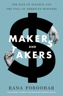 Book cover of Makers And Takers: The Rise Of Finance And The Fall Of American Business by Rana Foroohar