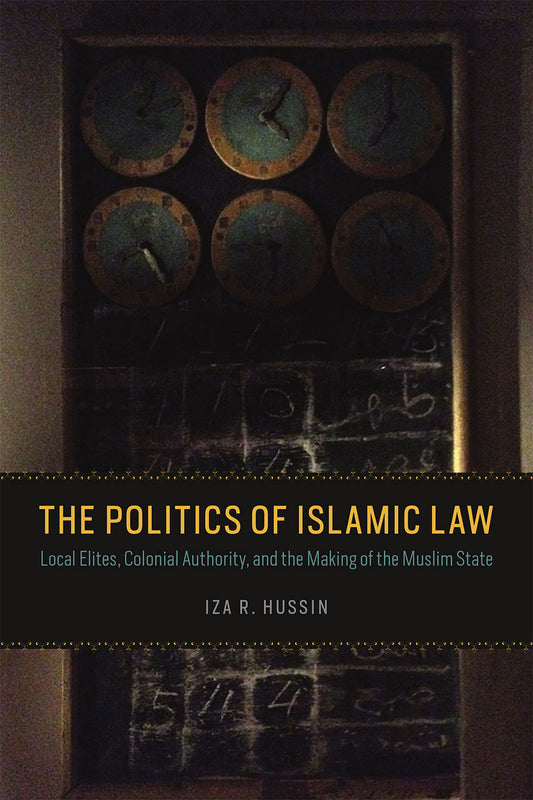 Book cover of The Politics of Islamic Law: Local Elites, Colonial Authority, and the Making of the Muslim State by Iza R. Hussin