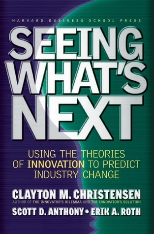 Book cover of Seeing What's Next: Using The Theories Of Innovation To Predict Industry Change by Clayton M. Christensen, Erik A. Roth, Scott D. Anthony
