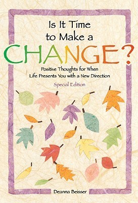 Book cover of Is It Time to Make a Change?: Positive Thoughts for When Life Presents You With a New Direction by Deanna Beisser