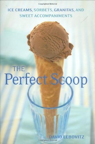 Book cover of The Perfect Scoop: Ice Creams, Sorbets, Granitas, And Sweet Accompaniments by David Lebovitz, Lara Hata (Photographer)