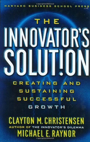 Book cover of The Innovator's Solution: Creating And Sustaining Successful Growth by Clayton M. Christensen, Michael E. Raynor