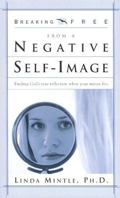 Book cover of Breaking Free From A Negative Self Image: Finding God's True Reflection When Your Mirror Lies by Linda S. Mintle