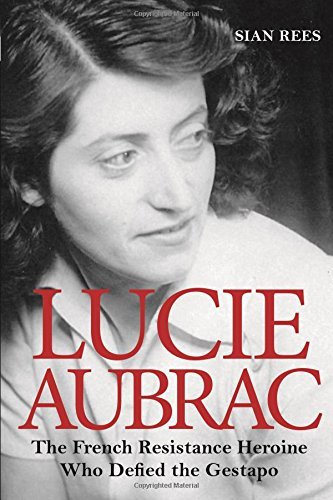 Book cover of Lucie Aubrac: The French Resistance Heroine Who Outwitted The Gestapo by Siân Rees