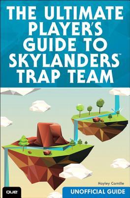 Book cover of The Ultimate Player's Guide To Skylanders Trap Team: Unofficial Guide by Hayley Camille