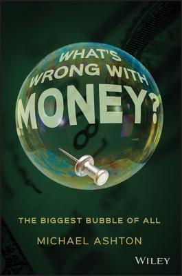 Book cover of What's Wrong With Money?: The Biggest Bubble Of All by Michael Ashton