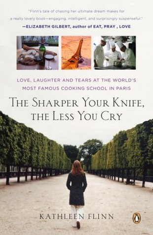 Book cover of The Sharper Your Knife, The Less You Cry: Love, Laughter, And Tears At The World's Most Famous Cooking School In Paris by Kathleen Flinn