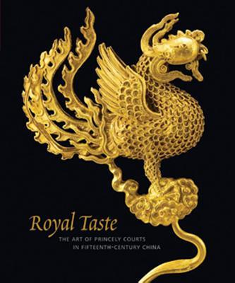 Book cover of Royal Taste: The Art of Princely Courts In Fifteenth-Century China by Fan Jeremy Zhang (Ed.)