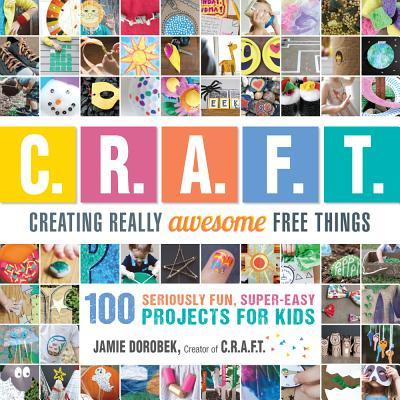Book cover of Creating Really Awesome Free Things: 100 Seriously Fun, Super Easy Projects For Kids by Jamie Dorobek