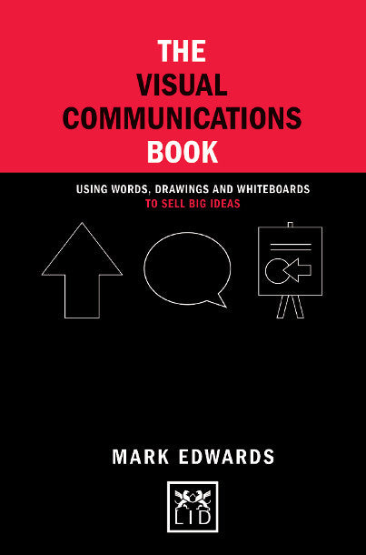 Book cover of The Visual Communications Book: Using Words, Drawings And Whiteboards To Sell Big Ideas by Mark       Edwards