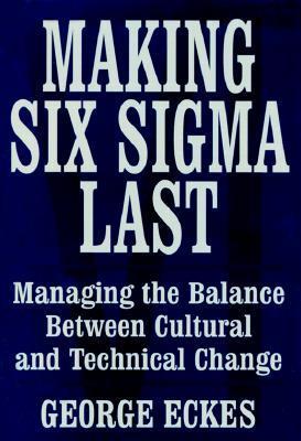 Book cover of Making Six Sigma Last: Managing The Balance Between Cultural And Technical Change by George Eckes