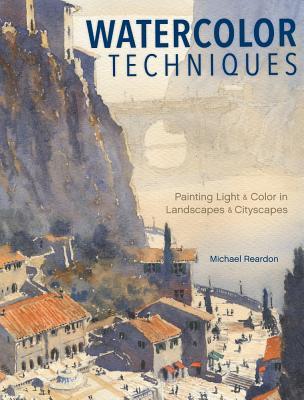 Book cover of Watercolor Techniques: Painting Light and Color in Landscapes and Cityscapes by Michael Reardon